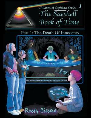 The Saeshell Book of Time Part 1: The Death of Innocents: LCX Edition by Rusty Biesele