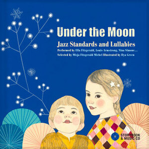 Under the Moon: Jazz Standards and Lullabies Performed by Ella Fitzgerald, Louis Armstrong, Nina Simone... by Misja Fitzgerald Michel, Ilya Green