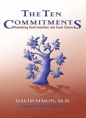 The Ten Commitments: Translating Good Intentions Into Great Choices by David Simon