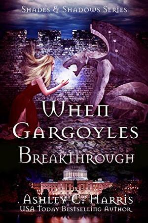 When Gargoyles Breakthrough by Ashley C. Harris