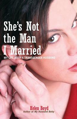 She's Not the Man I Married: My Life with a Transgender Husband by Helen Boyd