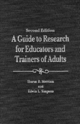 A Guide to Research for Educators & Trainers of Adults: by Sharen B. Merriam, Sharan B. Merriam