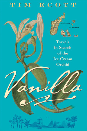 Vanilla: Travels in Search of the Ice Cream Orchid by Tim Ecott