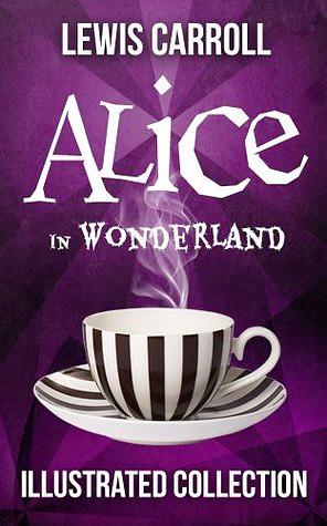 Alice in Wonderland : Complete : Illustrated : (Alice's Adventures in Wonderland and Through the Looking Glass ) by John Tenniel, Lewis Carroll