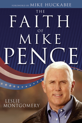 The Faith of Mike Pence by Leslie Montgomery