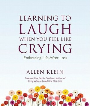 Learning to Laugh When You Feel Like Crying: Embracing Life After Loss by Earl A. Grollman, Allen Klein