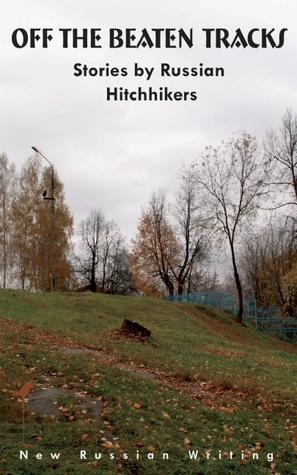 Off the Beaten Tracks: Stories by Russian Hitchhikers by Irina Bogatyreva, Igor Savelyev, Tatiana Mazepina