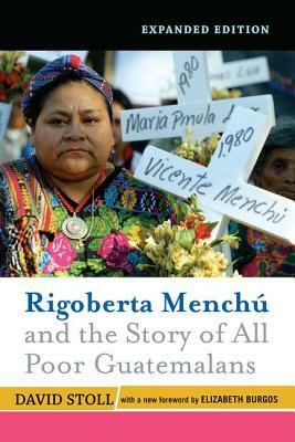 Rigoberta Menchu and the Story of All Poor Guatemalans: New Foreword by Elizabeth Burgos by David Stoll
