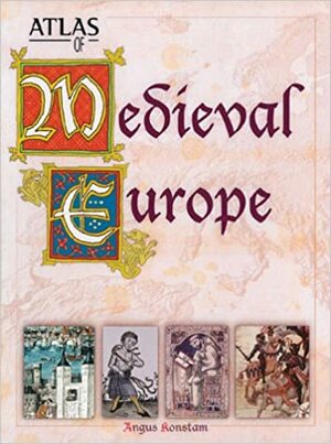 Atlas of Medieval Europe by Roger Kean, Angus Konstam