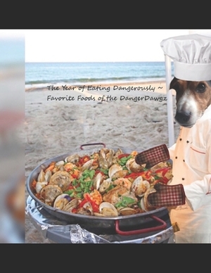 The Year of Eating Dangerously - Favorite Foods of the #DangerDawgz: A Twitter Tale by Sassy The Min Pin, Jack Russell Brown, Rebel Spence