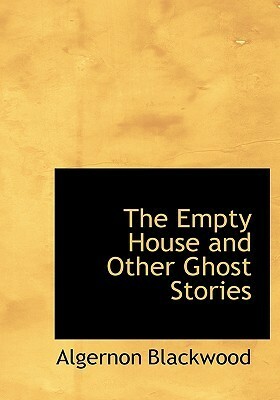 The Empty House and Other Ghost Stories by Algernon Blackwood