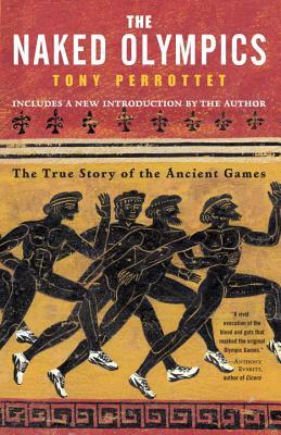 The Naked Olympics: The True Story of the Ancient Games by Tony Perrottet