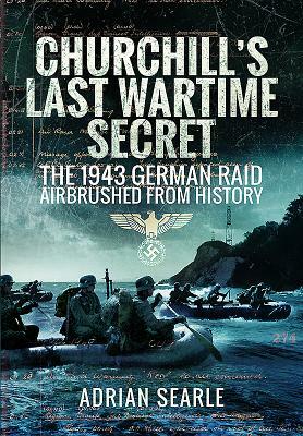 Churchill's Last Wartime Secret: The 1943 German Raid Airbrushed from History by Adrian Searle
