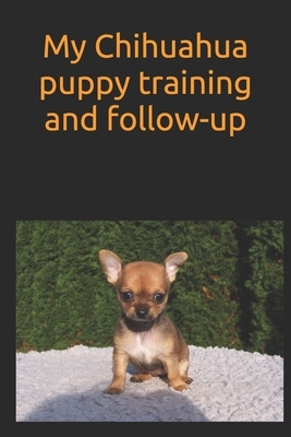 My Chihuahua puppy training and follow-up: Not all about your puppy and share informations with trainer or veterinary by Chi