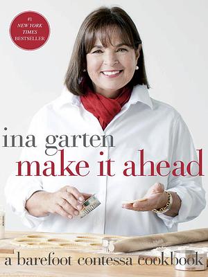 Make It Ahead: A Barefoot Contessa Cookbook by Ina Garten