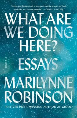 What Are We Doing Here? by Marilynne Robinson