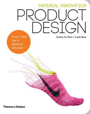 Material Innovation: Product Design by Andrew H. Dent, Leslie Sherr