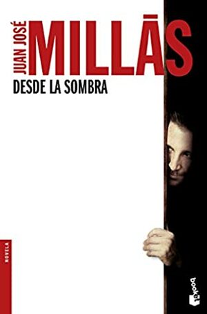 Desde la sombra by Juan José Millás