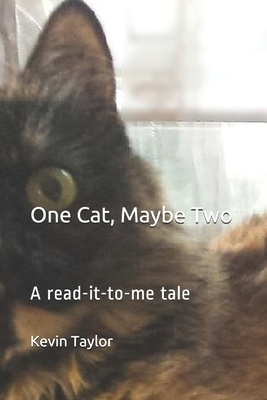 One Cat, Maybe Two: A read-it-to-me tale by Kevin J. Taylor