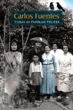 Todas as famílias felizes by Carlos Fuentes