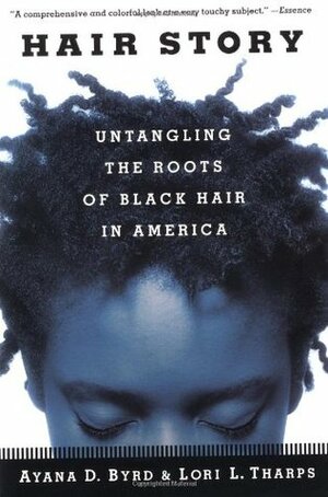 Hair Story: Untangling the Roots of Black Hair in America by Lori L. Tharps, Ayana Byrd