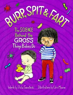 Burp, Spit & Fart: The Science Behind the Gross Things Babies Do by Julia Garstecki