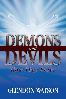 Demons and Devils: How They Enter by Glendon Watson