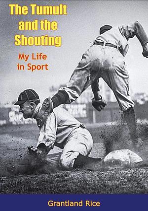The tumult and the shouting : my life in sport. by Grantland Rice, Grantland Rice