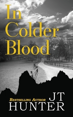 In Colder Blood: On the Trail of Dick Hickock & Perry Smith by Jt Hunter