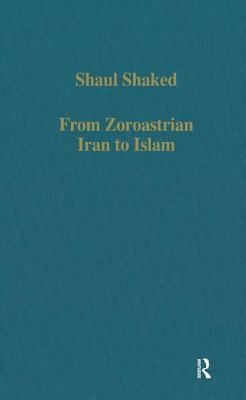 From Zoroastrian Iran to Islam: Studies in Religious History and Intercultural Contacts by Shaul Shaked