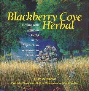 Blackberry Cove Herbal: Magic & Healing with Common Wayside Plants in the Appalachian Wise Woman Tradition by Linda Ours Rago