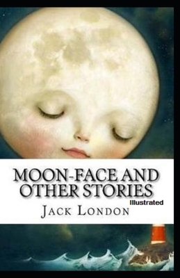 Moon-Face & Other Stories Illustrated by Jack London