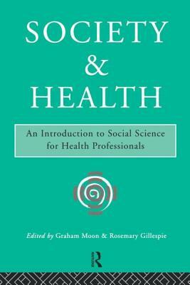 Society and Health: An Introduction to Social Science for Health Professionals by Graham Moon, Rosemary Gillespie