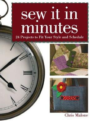 Sew It in Minutes: 24 Projects to Fit Your Style and Schedule by Chris Malone