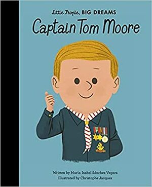 Captain Tom Moore (Little People, BIG DREAMS) by Maria Isabel Sanchez Vegara