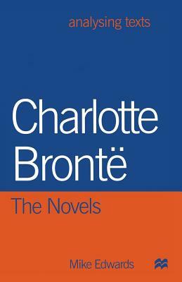 Charlotte Bronte: The Novels by Mike Edwards