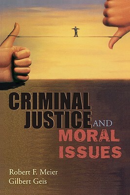 Criminal Justice and Moral Issues by Gilbert Geis, Robert F. Meier