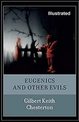 Eugenics and Other Evils Illustrated by G.K. Chesterton