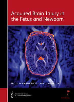 Acquired Brain Injury in the Fetus and Newborn by Michael Shevell, Steven Miller