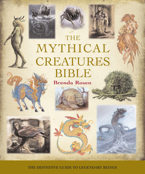 The Mythical Creatures Bible: The Definitive Guide to Legendary Beings by Brenda Rosen