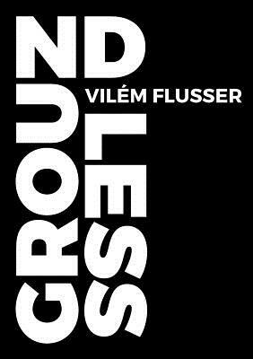 Groundless by Vilém Flusser