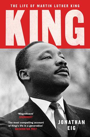 King: The Life of Martin Luther King by Jonathan Eig