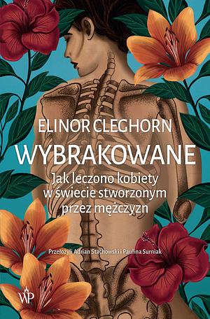 Wybrakowane. Jak leczono kobiety w świecie stworzonym przez mężczyzn by Elinor Cleghorn