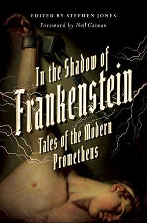 In the Shadow of Frankenstein: Tales of the Modern Prometheus by Stephen Jones