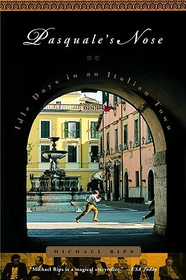 Pasquale's Nose: Idle Days in an Italian Town by Michael Rips