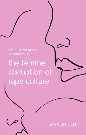 The Femme Disruption of Rape Culture by Marlee Liss