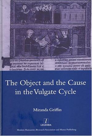 The Object and the Cause in the Vulgate Cycle by Miranda Griffin