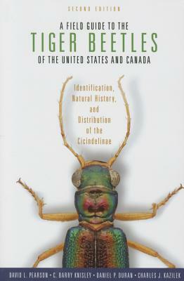 A Field Guide to the Tiger Beetles of the United States and Canada: Identification, Natural History, and Distribution of the Cicindelinae by Daniel P. Duran, David L. Pearson, C. Barry Knisley