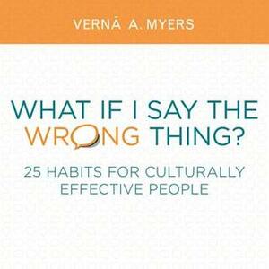 What If I Say the Wrong Thing?: 25 Habits for Culturally Effective People by Vernā Myers