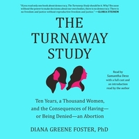 The Turnaway Study: Ten Years, a Thousand Women, and the Consequences of Having—Or Being Denied—An Abortion by Diana Greene Foster